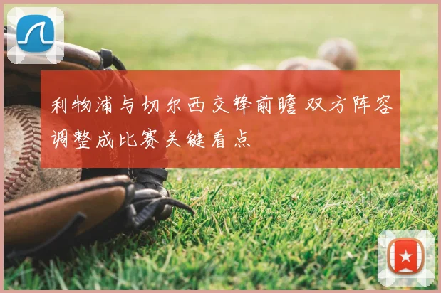 利物浦与切尔西交锋前瞻 双方阵容调整成比赛关键看点