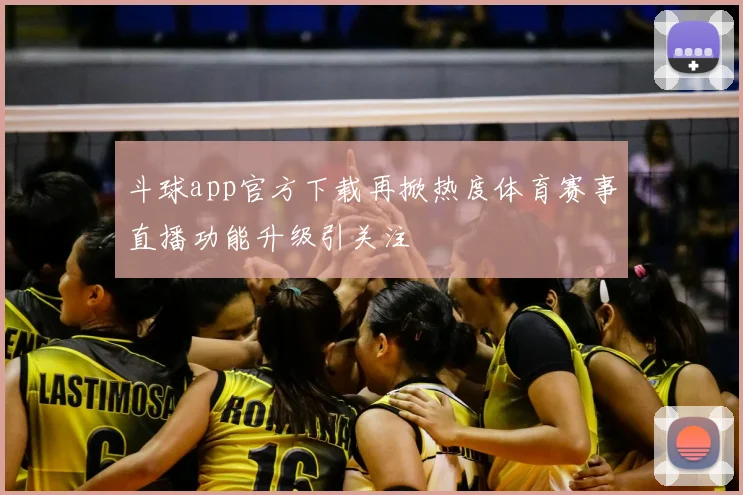 斗球app官方下载再掀热度体育赛事直播功能升级引关注