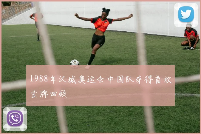 1988年汉城奥运会中国队夺得首枚金牌回顾