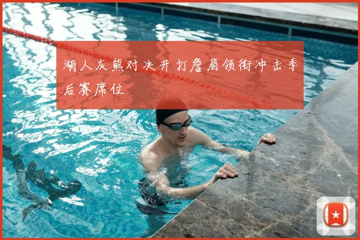 湖人灰熊对决开打詹眉领衔冲击季后赛席位